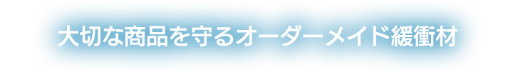 大切な商品を守るオーダーメイド緩衝材