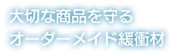 大切な商品を守るオーダーメイド緩衝材